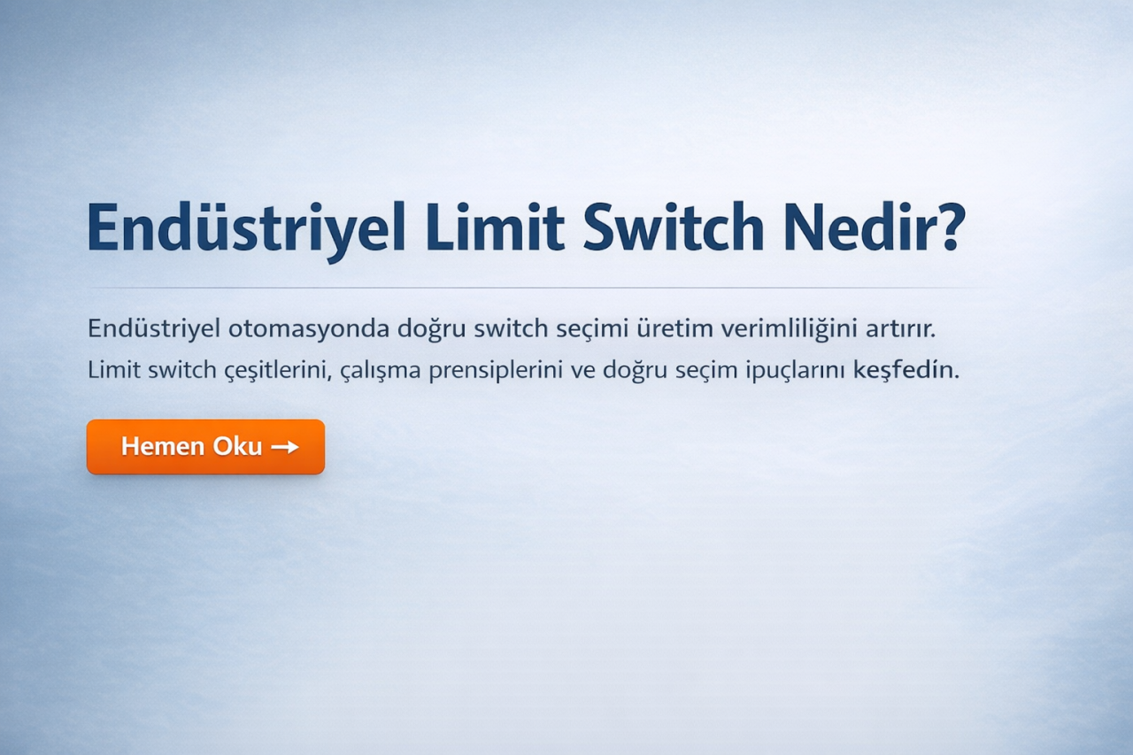 Endüstriyel Limit Switch Nedir? Doğru Limit Switch Nasıl Seçilir?